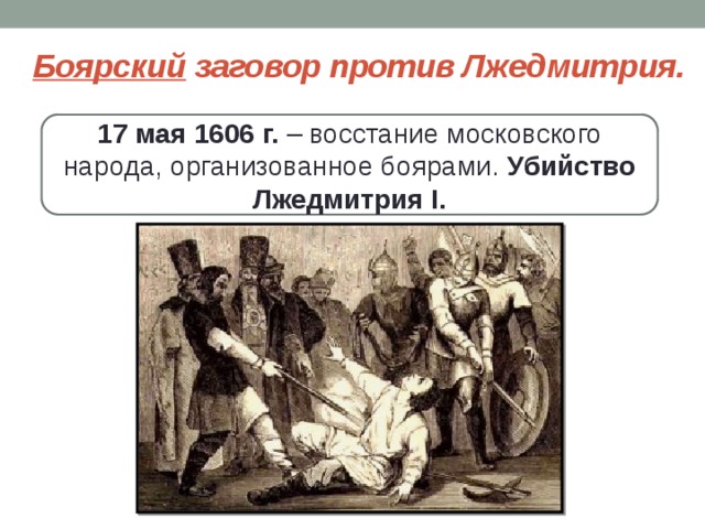 Боярский заговор против Лжедмитрия. 17 мая 1606 г. – восстание московского народа, организованное боярами. Убийство Лжедмитрия I. 