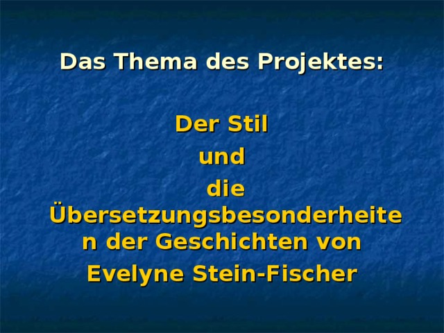 Das Thema des Projektes: Der Stil und die Übersetzungsbesonderheiten der Geschichten von Evelyne Stein-Fischer 