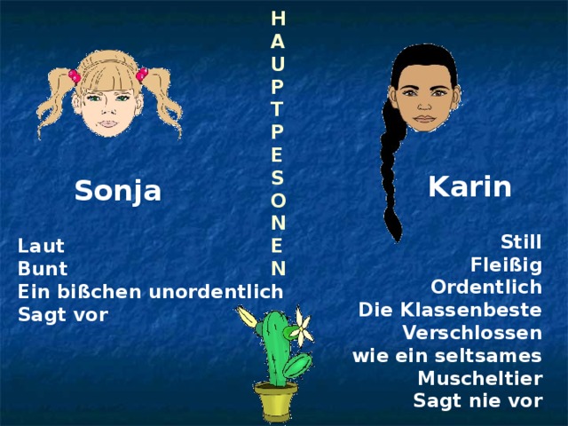 H A U P T P E S O N E N  Karin Sonja Still Fleißig Ordentlich Die Klassenbeste  Verschlossen wie ein seltsames Muscheltier Sagt nie vor Laut Bunt Ein bißchen unordentlich Sagt vor 