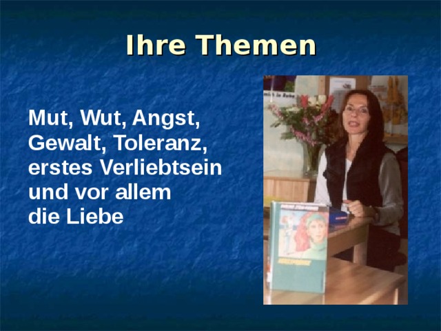 Ihre Themen Mut, Wut, Angst, Gewalt, Toleranz, erstes Verliebtsein und vor allem die Liebe  