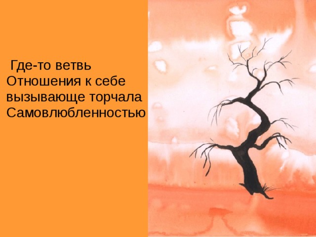 Где-то ветвь Отношения к себе вызывающе торчала Самовлюбленностью