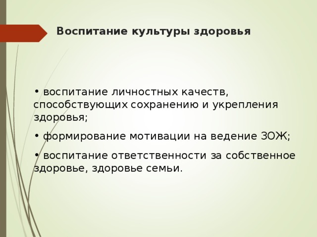 Воспитание культуры здоровья  воспитание личностных качеств, способствующих сохранению и укрепления здоровья;  формирование мотивации на ведение ЗОЖ;  воспитание ответственности за собственное здоровье, здоровье семьи. 