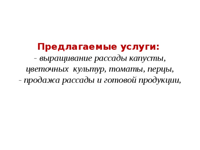    Предлагаемые услуги:  - выращивание рассады капусты, цветочных культур, томаты, перцы,  - продажа рассады и готовой продукции,     