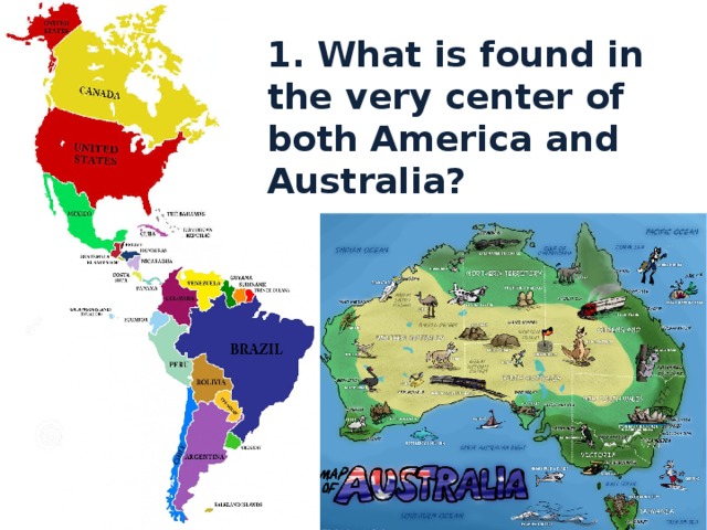 1. What is found in the very center of both America and Australia? 