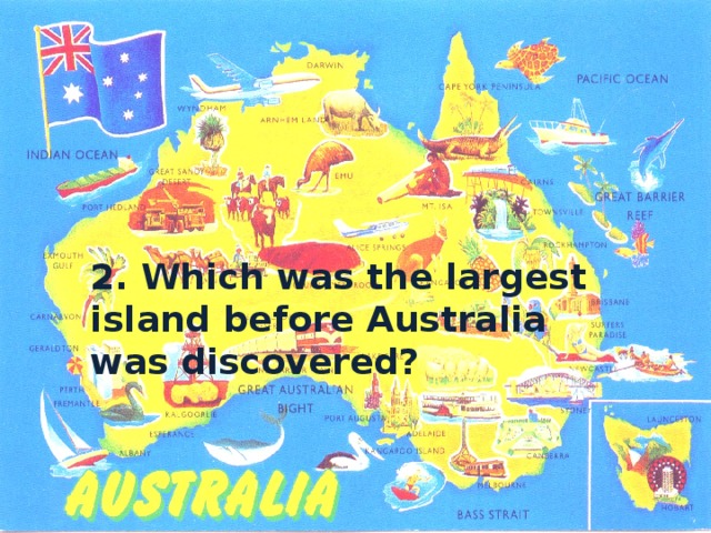 2. Which was the largest island before Australia was discovered? 