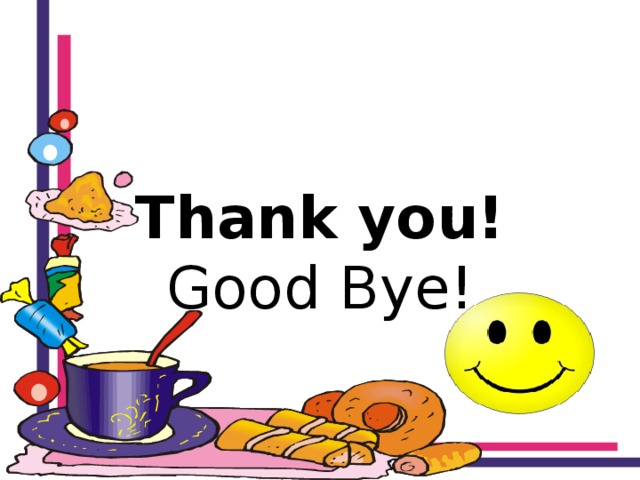 Thank you!  Good Bye! 