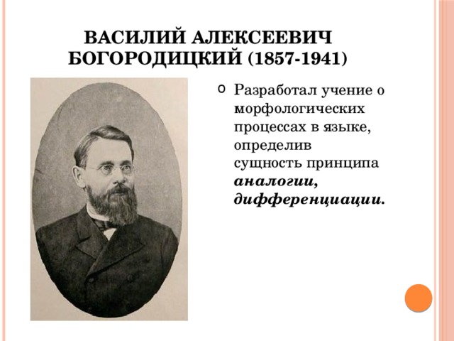 Василий Алексеевич Богородицкий (1857-1941) Разработал учение о морфологических процессах в языке, определив сущность принципа аналогии, дифференциации. 