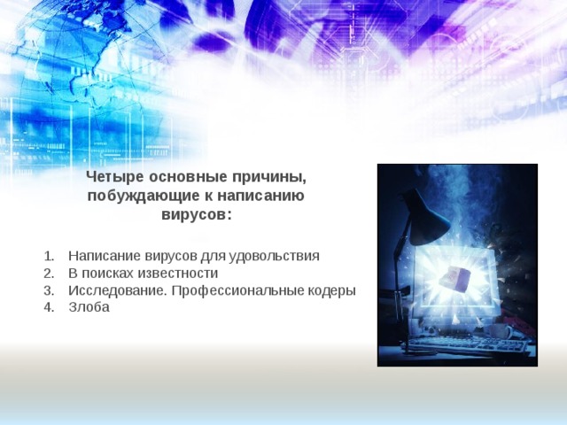 Четыре основные причины, побуждающие к написанию вирусов:  Написание вирусов для удовольствия  В поисках известности  Исследование. Профессиональные кодеры  Злоба 