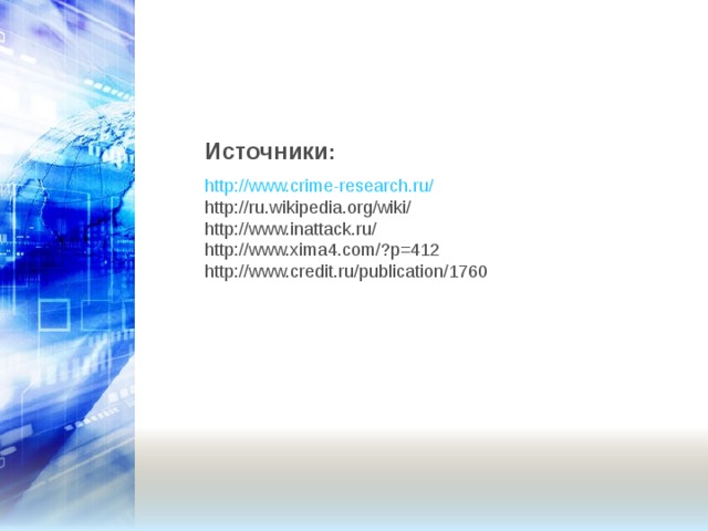 Источники : http://www.crime-research.ru/ http://ru.wikipedia.org/wiki/ http://www.inattack.ru/ http://www.xima4.com/?p=412 http://www.credit.ru/publication/1760 