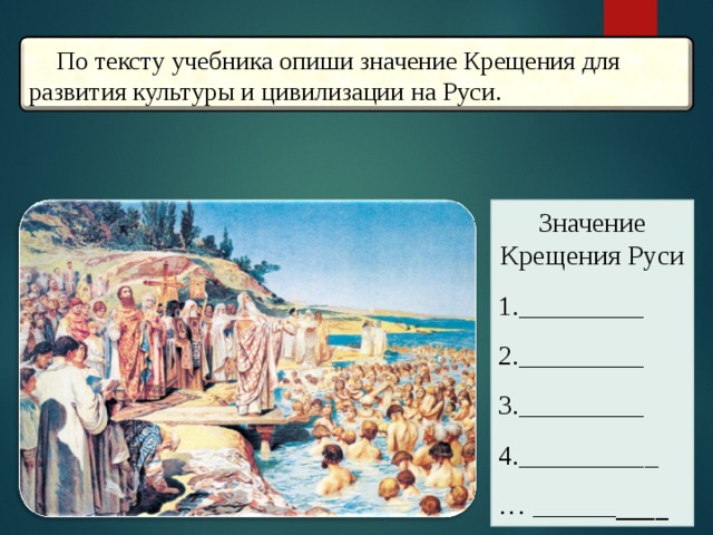 По тексту учебника опиши значение Крещения для развития культуры и цивилизации на Руси. Значение Крещения Руси 1._________ 2._________ 3._________  4.__________ … ______ ____ 20 