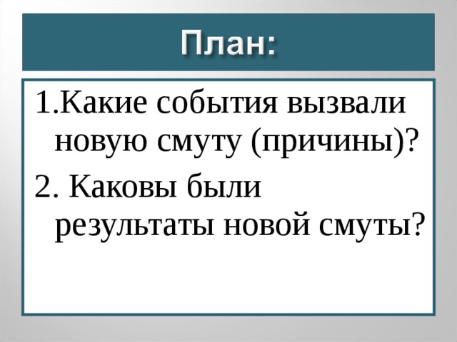 1.Какие события вызвали новую смуту (причины)? 2. Каковы были результаты новой смуты?