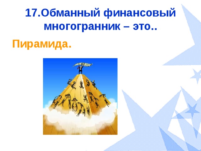 17.Обманный финансовый многогранник – это.. Пирамида. 