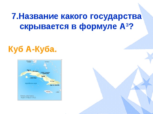 7.Название какого государства скрывается в формуле А 3 ? Куб А-Куба. 