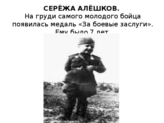СЕРЁЖА АЛЁШКОВ.  На груди самого молодого бойца появилась медаль «За боевые заслуги». Ему было 7 лет.