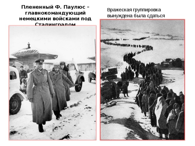 Вражеская группировка вынуждена была сдаться Плененный Ф. Паулюс – главнокомандующий немецкими войсками под Сталинградом