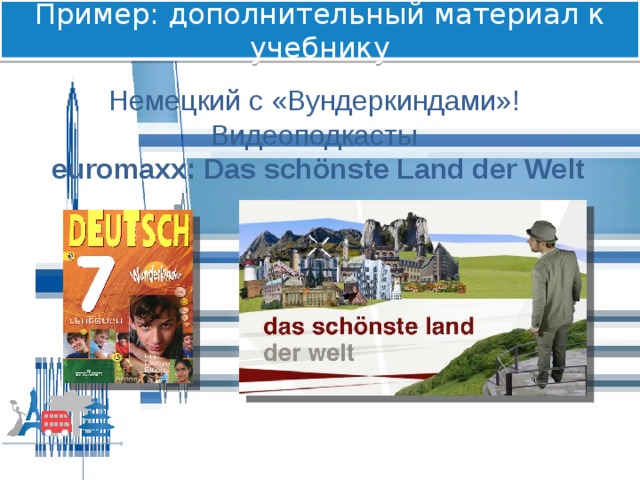 Пример: дополнительный материал к учебнику Немецкий с «Вундеркиндами»! Видеоподкасты euromaxx: Das schönste Land der Welt 