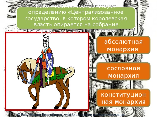 Какой термин соответствует определению «Централизованное государство, в котором королевская власть опирается на собрание представителей сословий»: абсолютная монархия сословная монархия конституционная монархия 