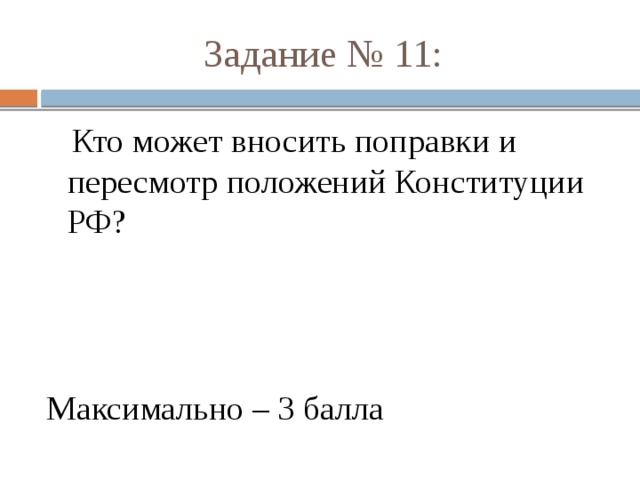 Задание № 11:  Кто может вносить поправки и пересмотр положений Конституции РФ? Максимально – 3 балла 