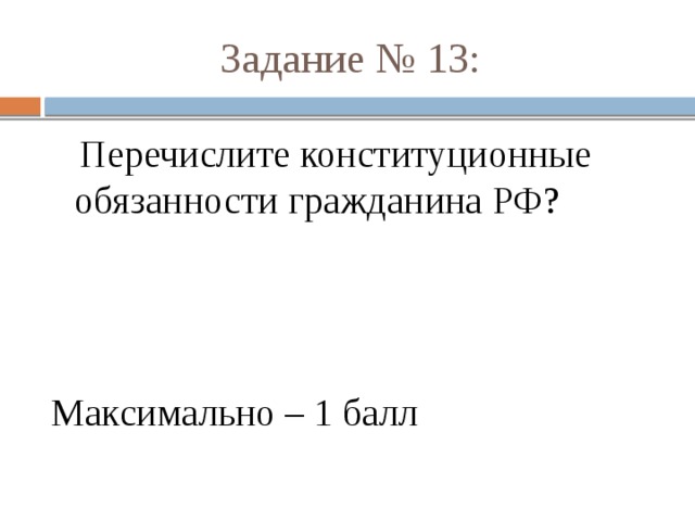 Задание № 13:  Перечислите конституционные обязанности гражданина РФ? Максимально – 1 балл 