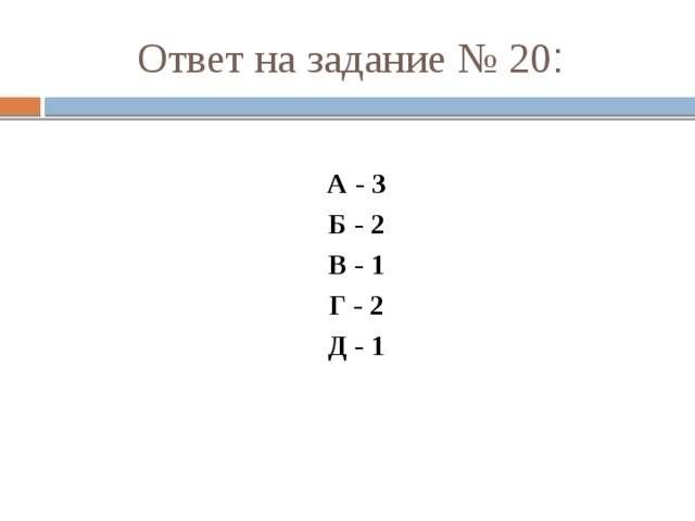 Ответ на задание № 20 : А - 3 Б - 2 В - 1 Г - 2 Д - 1 