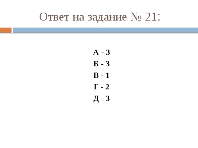 Ответ на задание № 21 : А - 3 Б - 3 В - 1 Г - 2 Д - 3 