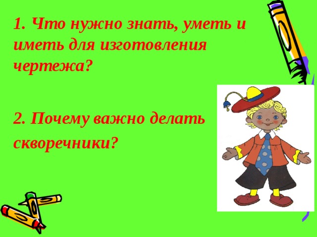 1. Что нужно знать, уметь и иметь для изготовления чертежа?  2. Почему важно делать скворечники?
