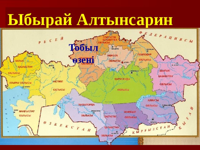 Ыбырай Алтынсарин  (шын аты — Ибраһим) Тобыл өзені Туып-өскен жері — Қостанай облысының  Тобыл өзенінің жағасынан топырақ бұйырған. 