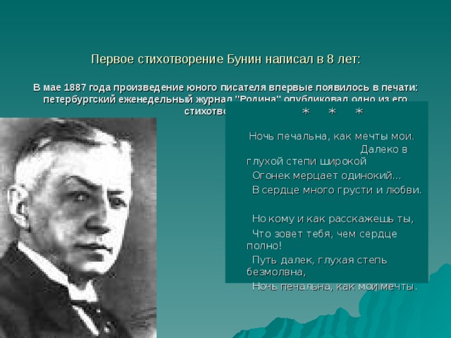 Первое стихотворение Бунин написал в 8 лет:   В мае 1887 года произведение юного писателя впервые появилось в печати: петербургский еженедельный журнал 