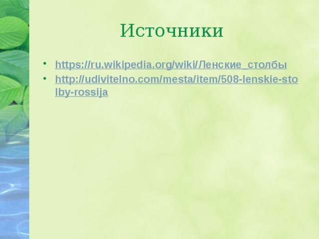 Источники https://ru.wikipedia.org/wiki/ Ленские_столбы http://udivitelno.com/mesta/item/508-lenskie-stolby-rossija 