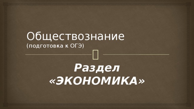 Обществознание  (подготовка к ОГЭ) Раздел «ЭКОНОМИКА» 