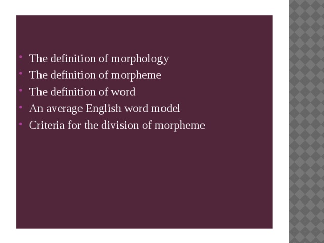 The definition of morphology The definition of morpheme The definition of word An average English word model Criteria for the division of morpheme 