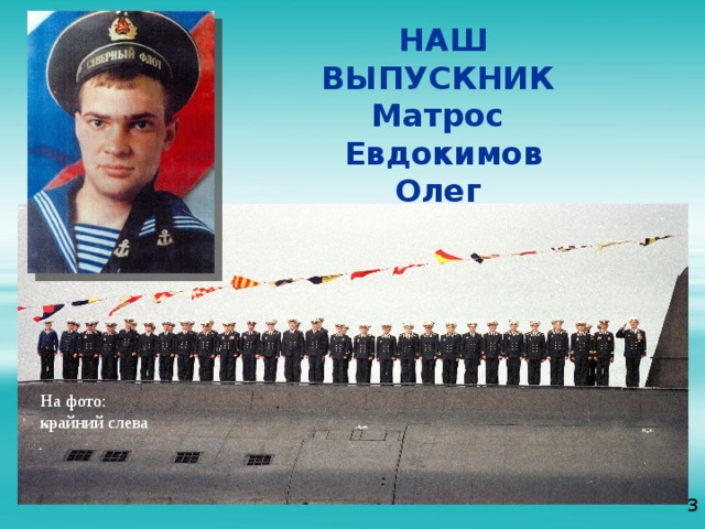 НАШ ВЫПУСКНИК Матрос Евдокимов Олег (04.04.1980 – 12.08.2000 гг.) На фото: крайний слева 3 