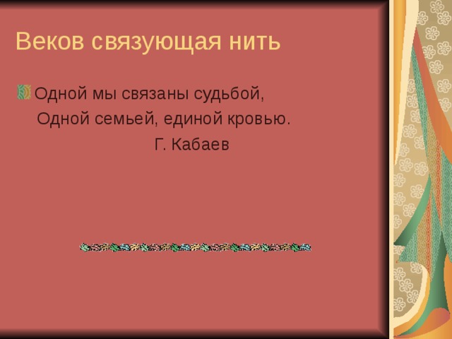 Одной мы связаны судьбой,  Одной семьей, единой кровью.  Г. Кабаев 