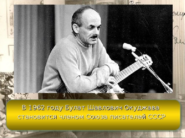 В 1962 году Булат Шавлович Окуджава становится членом Союза писателей СССР 