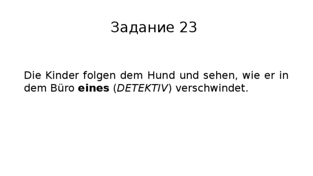 Задание 23 Die Kinder folgen dem Hund und sehen, wie er in dem Büro eines ( DETEKTIV ) verschwindet. 