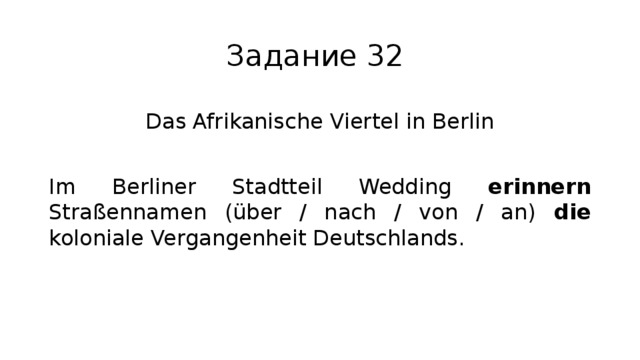 Задание 32 Das Afrikanische Viertel in Berlin Im Berliner Stadtteil Wedding erinnern Straßennamen (über / nach / von / an) die koloniale Vergangenheit Deutschlands. 