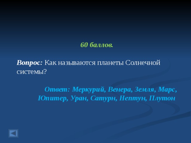 60 баллов.  Вопрос: Как называются планеты Солнечной системы?  Ответ: Меркурий, Венера, Земля, Марс, Юпитер, Уран, Сатурн, Нептун, Плутон  