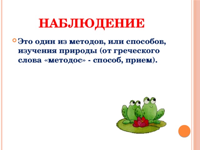 Наблюдение Это один из методов, или способов, изучения природы (от греческого слова «методос» - способ, прием). 