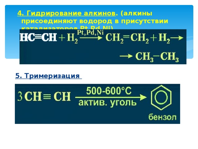  4. Гидрирование алкинов . (алкины присоединяют водород в присутствии катализаторов Pt,Pd,Ni)    5. Тримеризация  