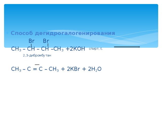 Способ дегидрогалогенирования  Br Br  СН 3 – СН – СН –СН 3 +2КОН спирт, t.  2,3-дибромбутан  СН 3 – С = С – СН 3 + 2КBr + 2H 2 O 