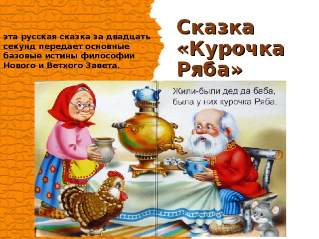 Сказка «Курочка Ряба» эта русская сказка за двадцать секунд передает основные базовые истины философии Нового и Ветхого Завета. 