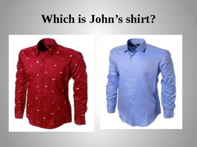 Which is John’s shirt? 