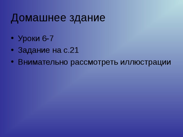 Домашнее здание Уроки 6-7 Задание на с.21 Внимательно рассмотреть иллюстрации 