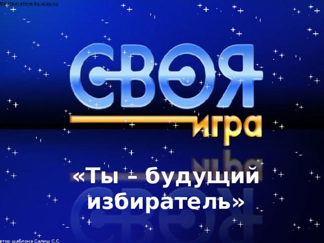 Автор шаблона Салиш С.С., учитель начальных классов СШ №53 г. Актобе. «Ты – будущий избиратель»