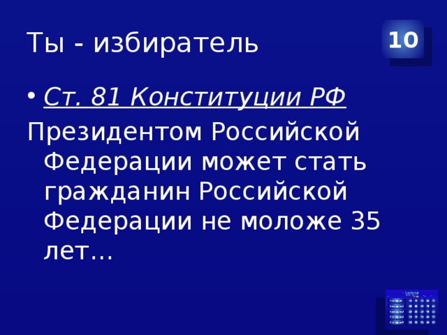 Ты - избиратель 10 Ст. 81 Конституции РФ Президентом Российской Федерации может стать гражданин Российской Федерации не моложе 35 лет…