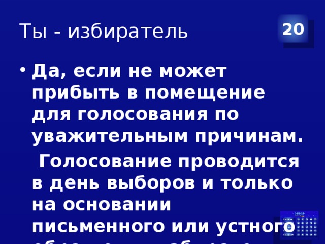 Ты - избиратель 20 Да, если не может прибыть в помещение для голосования по уважительным причинам.  Голосование проводится в день выборов и только на основании письменного или устного обращения избирателя.