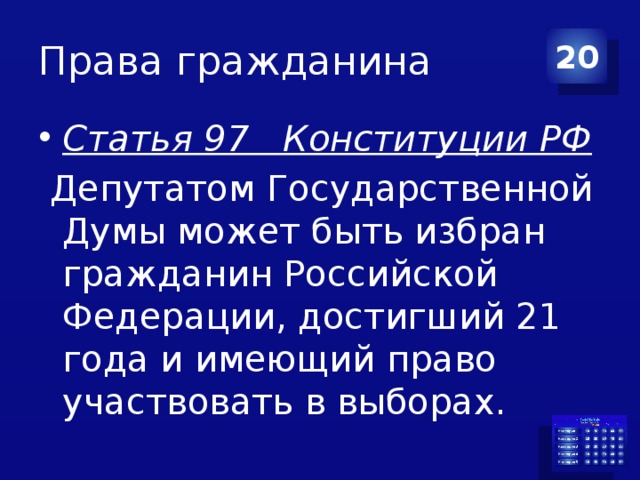 Права гражданина 20 Статья 97 Конституции РФ   Депутатом Государственной Думы может быть избран гражданин Российской Федерации, достигший 21 года и имеющий право участвовать в выборах.