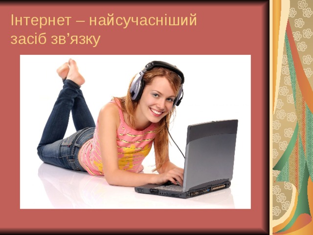 Інтернет – найсучасніший  засіб зв ’ язку 