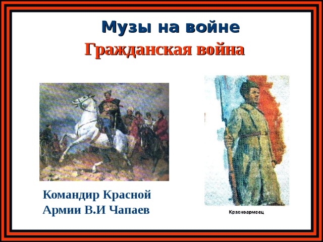 Музы на войне Гражданская война Командир Красной Армии В.И Чапаев 