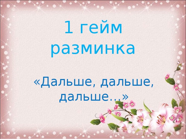 1 гейм  разминка «Дальше, дальше, дальше…» 